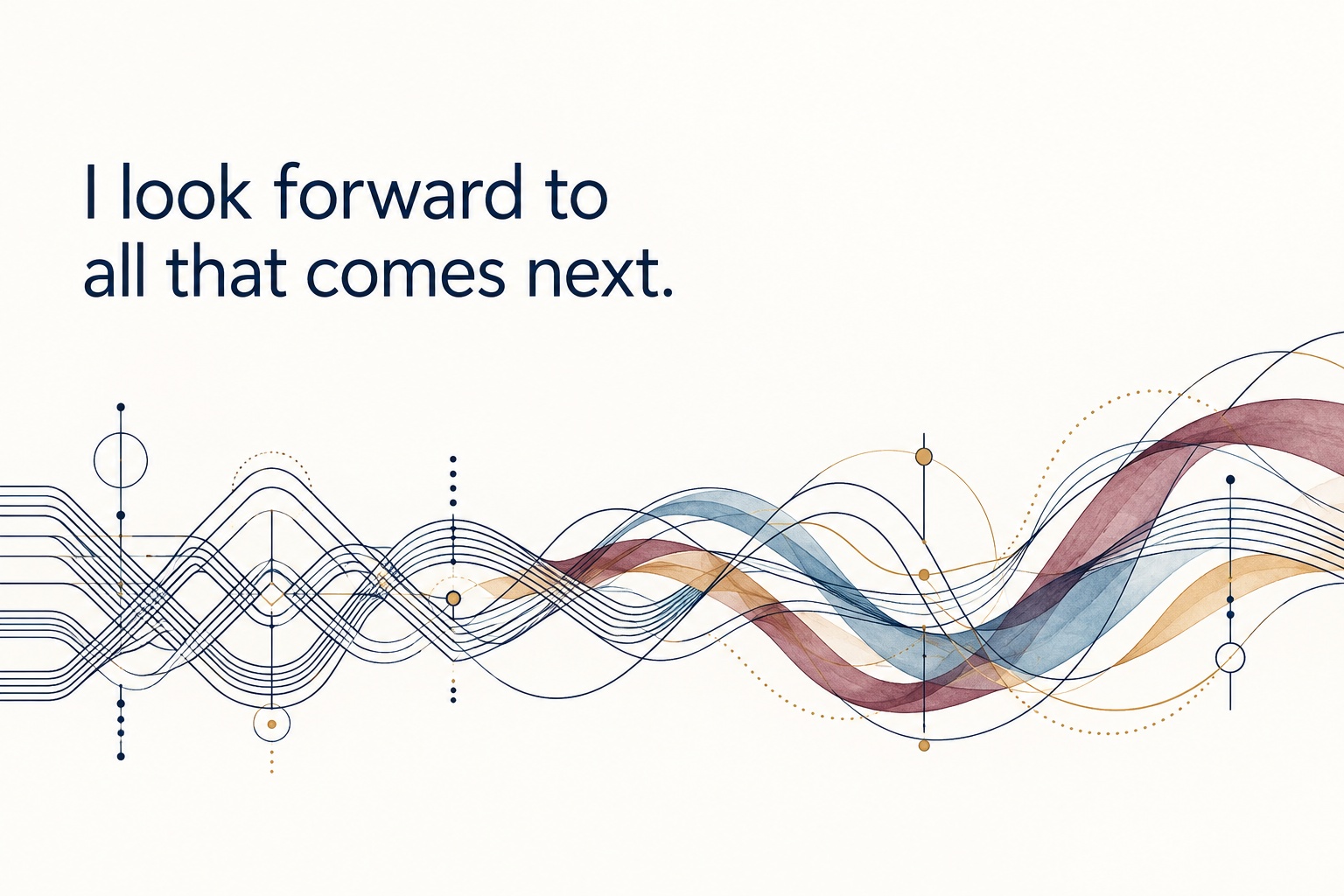I look forward to all that comes next. Navy geometric sound-wave lines open into flowing blue, maroon, and gold ribbons, illustrating freedom within a framework.